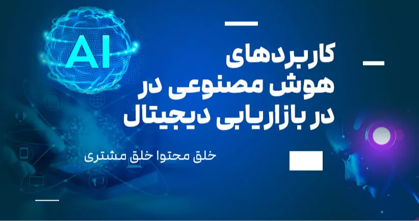 خلق محتوا، خلق مشتری: کاربردهای هوش مصنوعی در بازاریابی دیجیتال