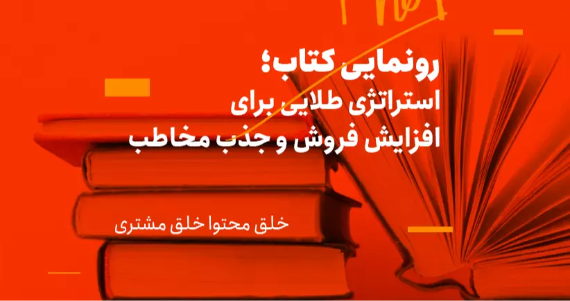 خلق محتوا، خلق مشتری: رونمایی کتاب؛ استراتژی طلایی برای افزایش فروش و جذب مخاطب