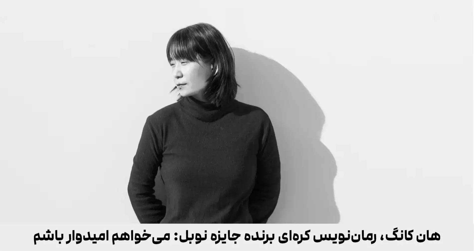 هان کانگ، رمان‌نویس کره‌ای برنده جایزه نوبل: می‌خواهم امیدوار باشم