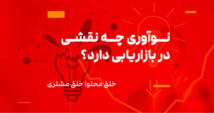 خلق محتوا، خلق مشتری: نوآوری چه نقشی در بازاریابی دارد؟