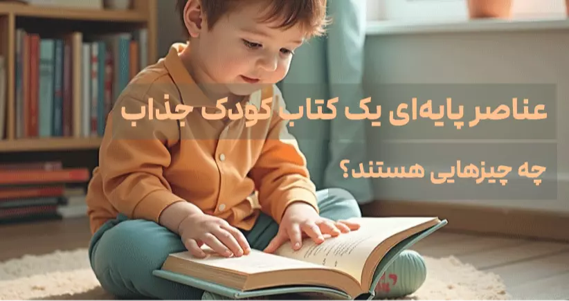 عناصر پایه‌ای یک کتاب کودک جذاب چه چیزهایی هستند؟