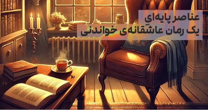 عناصر پایه‌ایِ یک رمان عاشقانه‌ی خواندنی