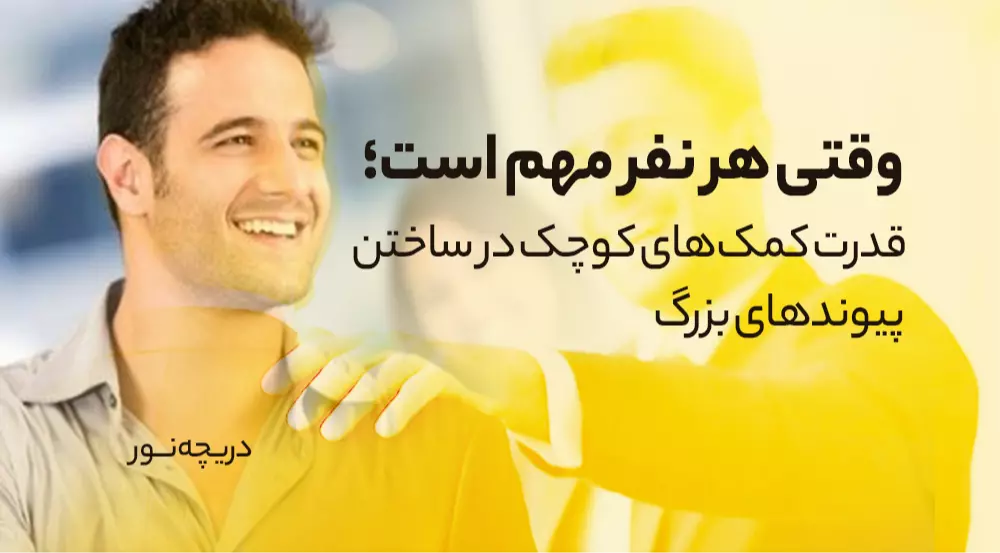 دریچه نور: وقتی هر نفر مهم است؛ قدرت کمک‌های کوچک در ساختن پیوندهای بزرگ