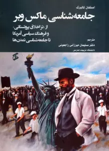 جامعه شناسی ماکس وبر (از «تز اخلاق پروتستانی» و فرهنگ سیاسی آمریکا تا جامعه شناسی تمدن ها)