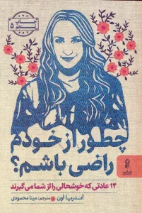 چطور از خودم راضی باشم؟ (14 عادتی که خوشحالی را از شما می گیرند)