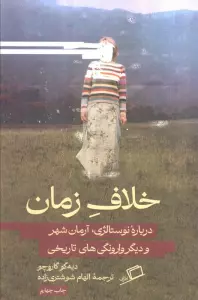 خلاف زمان (درباره نوستالژی،آرمان شهر و دیگر وارونگی های تاریخی)