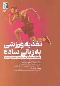 تغذیه ورزشی به زبانی ساده (ویژه دانشجویان تربیت بدنی،مربیان و ورزشکاران)