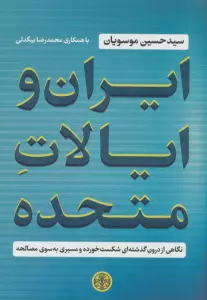 ایران و ایالات متحده (نگاهی از درون گذشته ای شکست خورده و مسیری به سوی مصالحه)