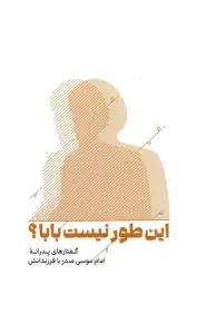 این طور نیست بابا؟ (گفتارهای پدرانه امام موسی صدر با فرزندانش)