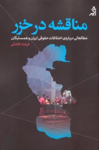 مناقشه در خزر (مطالعاتی درباره ی اختلافات حقوقی ایران و همسایگان)