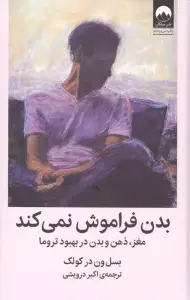 بدن فراموش نمی کند (مغز،ذهن و بدن در بهبود تروما)