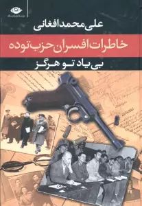 بی یاد تو هرگز (خاطرات افسران حزب توده،مرداد 1332)