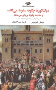 دیکتاتورها چگونه سقوط می کنند و ملت ها چگونه برجای می مانند (لیبی، کنگو، اکراین، قزاقستان ...)