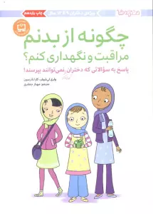 چگونه از بدنم مراقبت و نگهداری کنم؟ (پاسخ به سوالاتی که دختران کوچکتر نمی توانند بپرسند!)