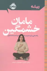 مامان خشمگین (راهنمایی برای مدیریت خشم و احساسات مادران)،(ریشه:همه چیز ریشه در کودکی دارد)