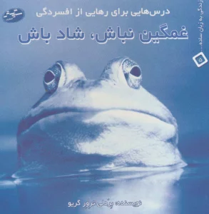 غمگین نباش،شاد باش:درس هایی برای رهایی از افسردگی (زندگی به زبان ساده... 5)