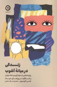 زندگی در میانه آشوب (روایت هایی از دوام آوردن،شاد بودن و خلاقیت در روزهای سیاه)