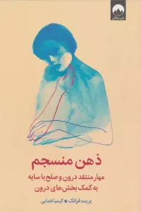 ذهن منسجم (مهار منتقد درون و صلح با سایه به کمک بخش های درون)