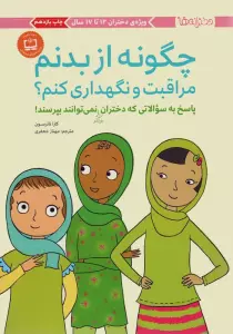 چگونه از بدنم مراقبت و نگهداری کنم؟ (پاسخ به سوالاتی که دختران بزرگتر نمی توانند بپرسند!)