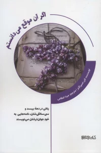 اگر آن موقع می دانستم (زنانی در دهه بیست و سی سالگی شان،نامه هایی به خود جوان ترشان می نویسند)