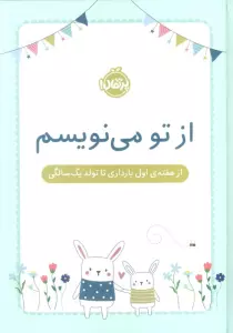 از تو می نویسم (از هفته ی اول بارداری تا تولد یک سالگی)