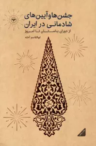 جشن ها و آیین های شادمانی در ایران (از دوران باستان تا امروز)