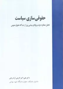 حقوق سازی سیاست (تحلیل عملکرد دولت و وقایع سیاسی روز از دیدگاه حقوق عمومی)