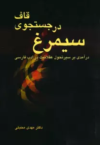 سیمرغ در جستجوی قاف (درآمدی بر سیر تحول عقلانیت در ادب فارسی)