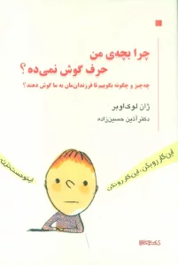 چرا بچه من حرف گوش نمی ده؟ (چه چیز و چگونه بگوییم تا فرزندان مان به ما گوش دهند؟)