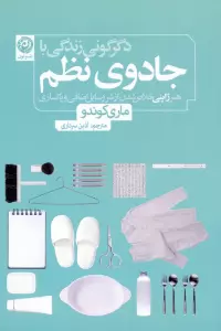 دگرگونی زندگی با جادوی نظم (هنر ژاپنی خلاص شدن از شر وسایل اضافی و پاکسازی)