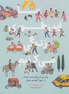 ما این طوری زندگی می کنیم (یک روز از زندگی هفت کودک در چهار گوشه ی جهان)،(گلاسه)