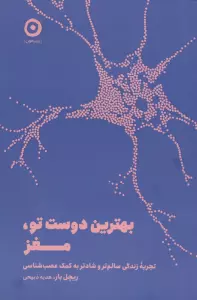 بهترین دوست تو،مغز (تجربه زندگی سالم تر و شادتر به کمک عصب شناسی)