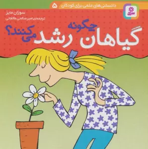 دانستنی های علمی برای کودکان 5 (چگونه گیاهان رشد می کنند؟)،(گلاسه)