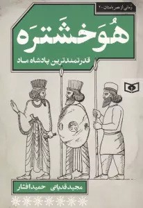 هوخشتره (قدرتمندترین پادشاه ماد)