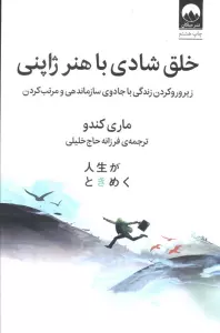 خلق شادی با هنر ژاپنی (زیر و رو کردن زندگی با جادوی سازماندهی و مرتب کردن)