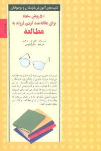 50 روش ساده برای علاقه مند کردن فرزند به مطالعه (کلیدهای آموزش کودکان ونوجوانان)