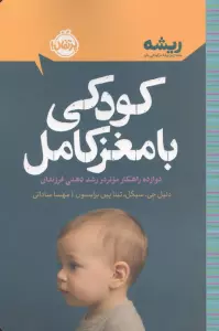 کودکی با مغز کامل:دوازده راهکار موثر در رشد ذهنی فرزندان (ریشه:همه چیز ریشه در کودکی دارد)