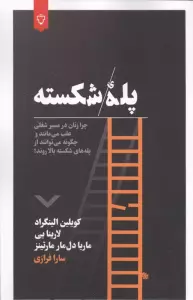 پله شکسته (چگونه زنان در مسیر شغلی عقب می مانند و چگونه می توانند از پله های شکسته بالا روند؟)