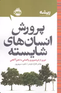 پرورش انسان های شایسته:دوری از فرزندپروری واکنشی با ذهن آگاهی (ریشه:همه چیز ریشه در کودکی دارد)