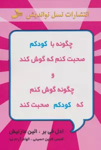 چگونه با کودکم صحبت کنم که گوش کند و چگونه گوش کنم که کودکم صحبت کند