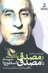 از مصدق تاریخی تا مصدق اسطوره ای (با نگاهی به آثار و اسناد کمتر دیده شده)