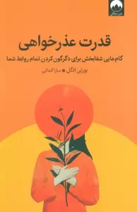 قدرت عذرخواهی (گام هایی شفابخش برای دگرگون کردن تمام روابط شما)