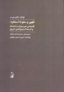 ظهور و سقوط استعاره :فلسفه غیرمعرفت شناسانه و استعلاستیزانه ی تاریخ