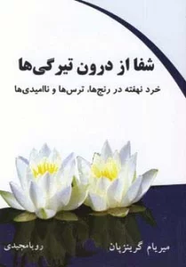 شفا از درون تیرگی ها (خرد نهفته در رنج ها،ترس ها و ناامیدی ها)